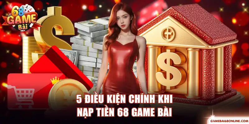 5 điều kiện chính khi nạp tiền 68 Game Bài