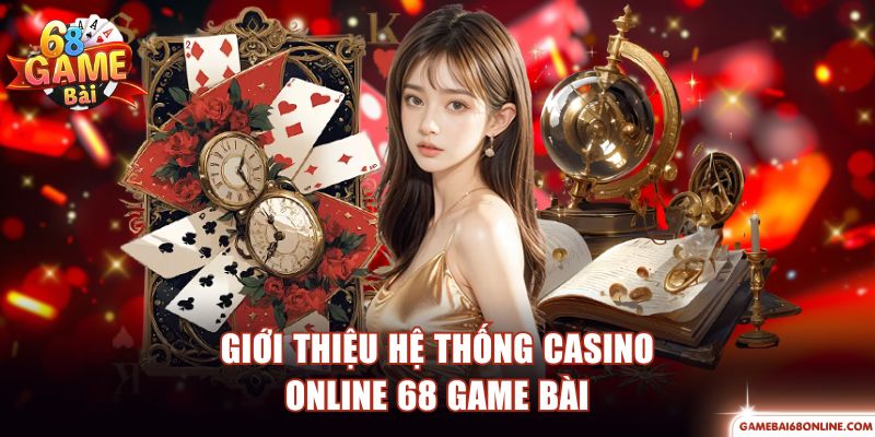 Giới thiệu hệ thống Casino Online 68 Game Bài