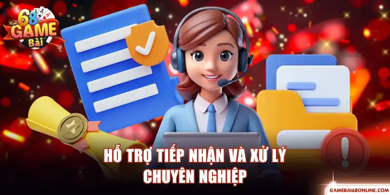 Hỗ trợ tiếp nhận và xử lý chuyên nghiệp