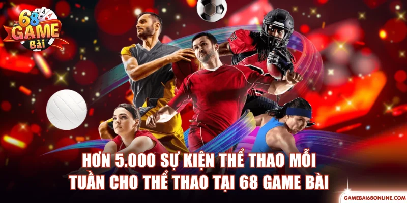 Hơn 5.000 sự kiện thể thao mỗi tuần cho thể thao tại 68 Game Bài