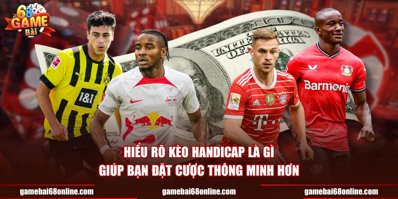 Hiểu rõ kèo handicap là gì giúp bạn đặt cược thông minh hơn