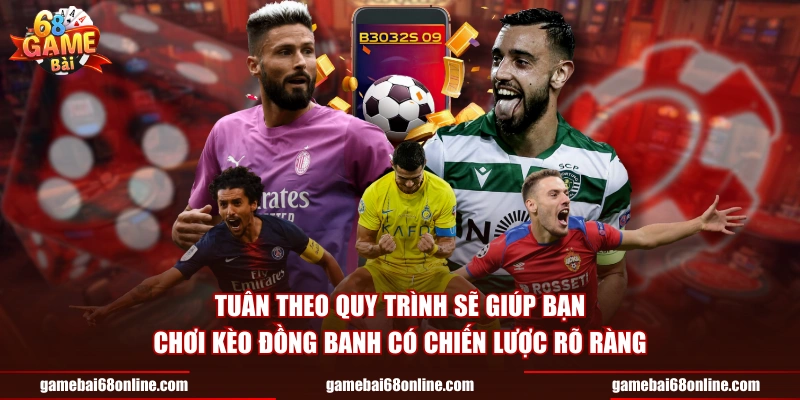 Tuân theo quy trình sẽ giúp bạn chơi kèo đồng banh có chiến lược rõ ràng